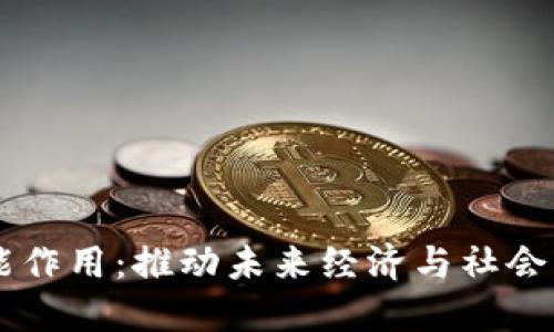 区块链的赋能作用:推动未来经济与社会发展的新动力