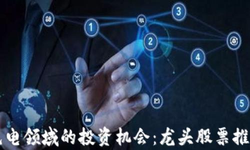 区块链充电领域的投资机会:龙头股票推荐与分析