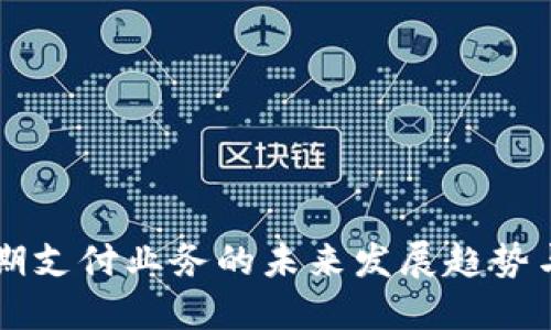区块链后期支付业务的未来发展趋势与实践探索