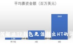 如何解决TP钱包无法转出HT的问题