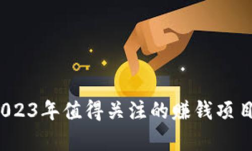 区块链投资:2023年值得关注的赚钱项目及其前景分析
