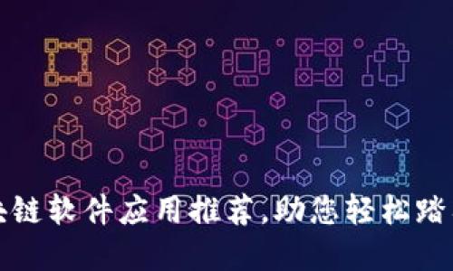 十大优秀区块链软件应用推荐,助您轻松踏入区块链世界