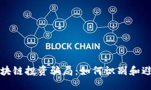 揭示区块链投资骗局:如何识别和避免陷阱