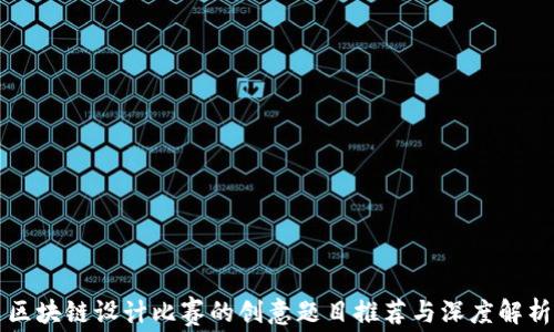 区块链设计比赛的创意题目推荐与深度解析