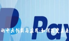 区块链技术的十大创新与应用：如何改