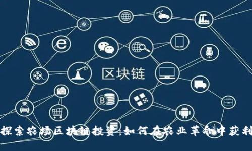 探索农场区块链投资:如何在农业革命中获利