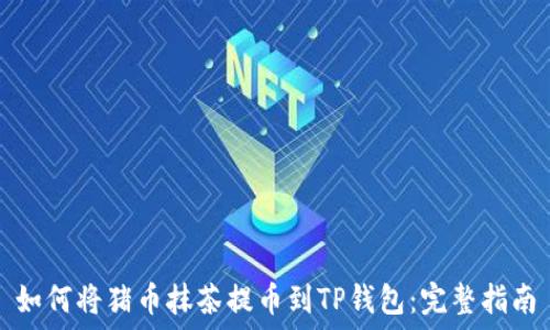 如何将猪币抹茶提币到TP钱包:完整指南