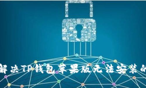 如何解决TP钱包苹果版无法安装的问题