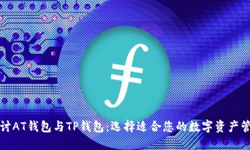 深入探讨AT钱包与TP钱包:选择适合您的数字资产管理工具