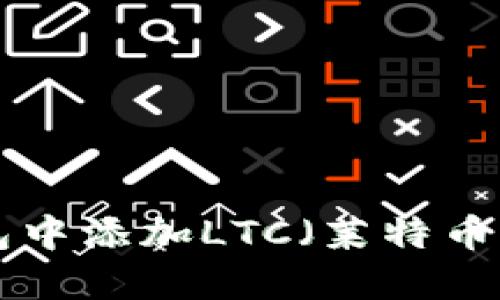 如何在TP钱包中添加LTC(莱特币)币:详细指南