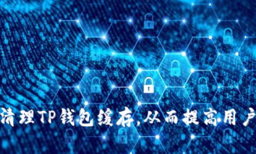 如何清理TP钱包缓存，从而提高用户体验