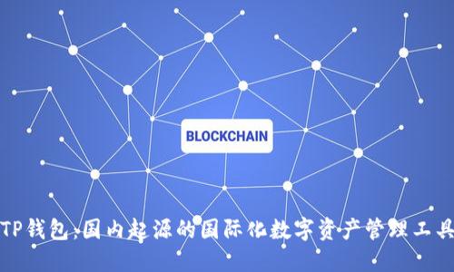 TP钱包:国内起源的国际化数字资产管理工具