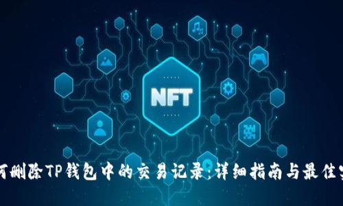 如何删除TP钱包中的交易记录:详细指南与最佳实践