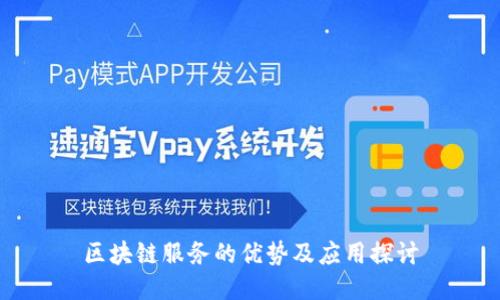 区块链服务的优势及应用探讨