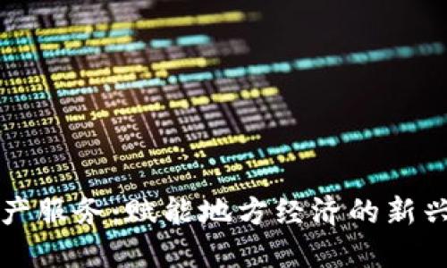 区块链特产服务:赋能地方经济的新兴解决方案