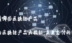 支付宝有哪些区块链产品支付宝的区块