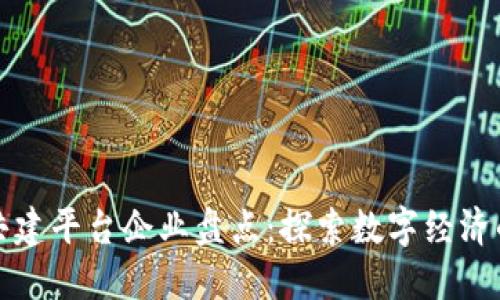 区块链共建平台企业盘点:探索数字经济的新机遇
