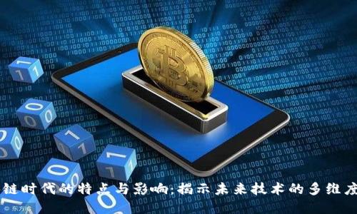 区块链时代的特点与影响:揭示未来技术的多维度变革