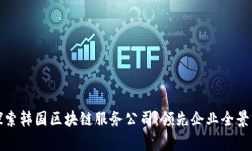 : 探索韩国区块链服务公司:领先企业全景分析