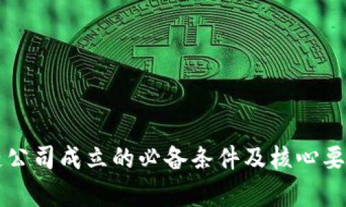 区块链公司成立的必备条件及核心要素分析