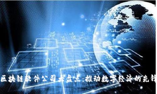 区块链软件公司大盘点:推动数字经济的先锋