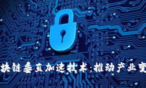 深入了解区块链垂直加速技术:推动产业变革的新动力