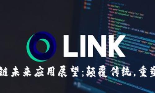 区块链未来应用展望:颠覆传统,重塑未来