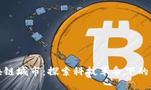 全球区块链城市:探索科技革命下的未来城市