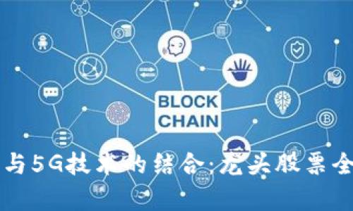 区块链与5G技术的结合:龙头股票全面解析