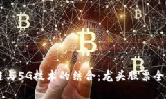 区块链与5G技术的结合：龙头股票全面
