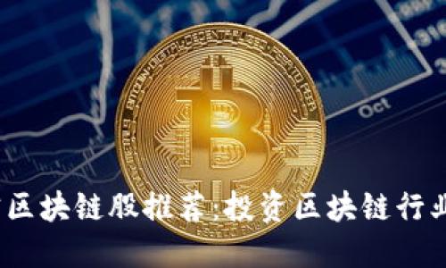 2023年正宗区块链股推荐:投资区块链行业的优质选择