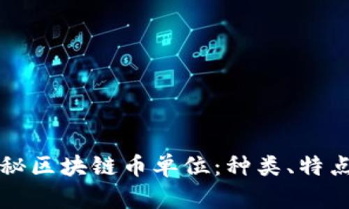 全面揭秘区块链币单位:种类、特点与应用