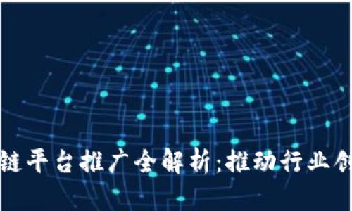 央视区块链平台推广全解析:推动行业创新与发展