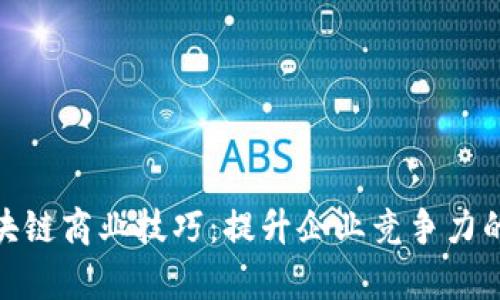 : 掌握区块链商业技巧:提升企业竞争力的必学策略