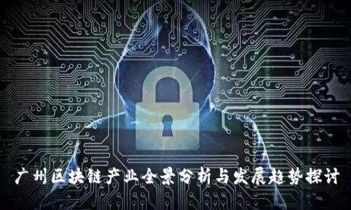 广州区块链产业全景分析与发展趋势探讨
