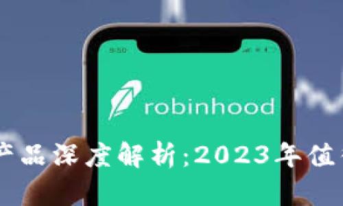 区块链平价产品深度解析:2023年值得关注的项目