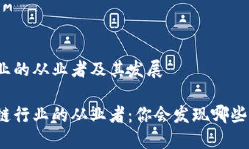 区块链行业的从业者及其发展

探索区块链行业的从业者：你会发现哪些专业人才？