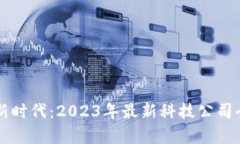 区块链新时代：2023年最新科技公司全