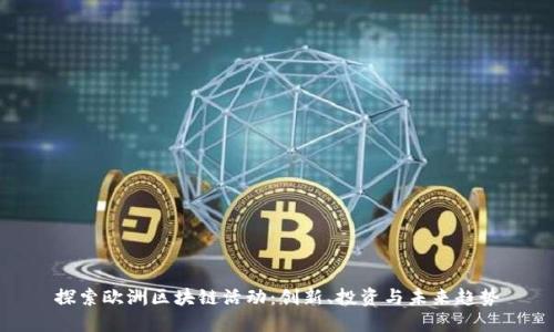 探索欧洲区块链活动：创新、投资与未来趋势