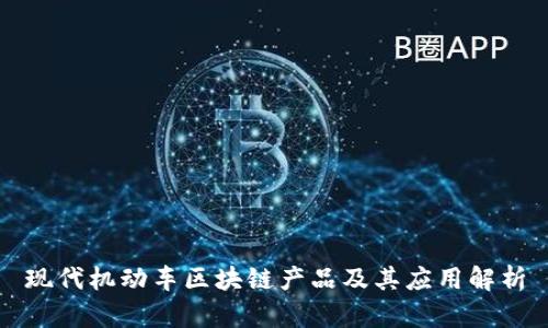 现代机动车区块链产品及其应用解析