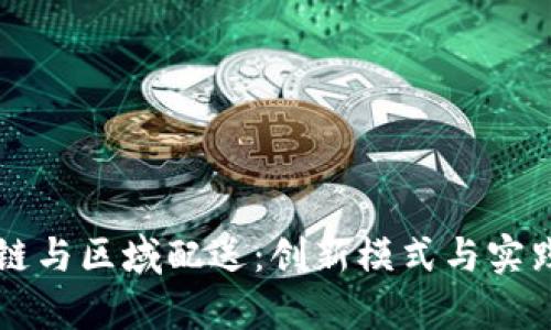 区块链与区域配送:创新模式与实践解析