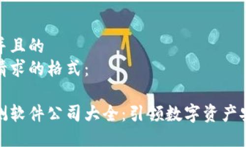 思考一个并且的  
以下是您请求的格式：

区块链监测软件公司大全：引领数字资产安全的先锋