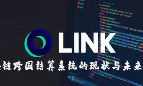 区块链跨国结算系统的现状与未来发展