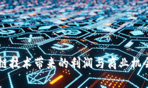 区块链技术带来的利润与商业机会分析