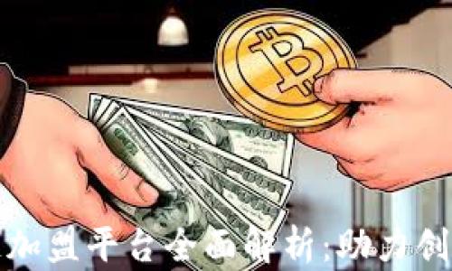 中国区块链加盟平台全面解析:助力创业的新机会