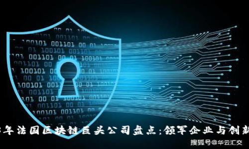 2023年法国区块链巨头公司盘点：领军企业与创新先锋