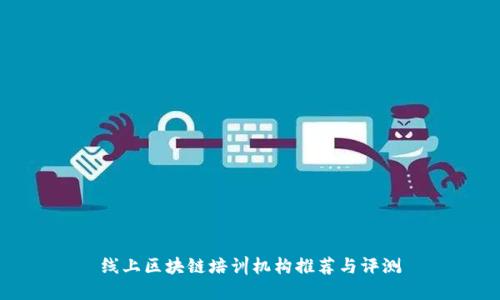 线上区块链培训机构推荐与评测