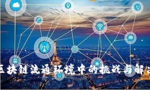 探讨区块链流通环境中的挑战与解决方案