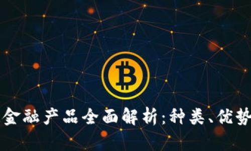 区块链金融产品全面解析：种类、优势与前景