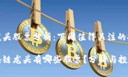 区块链龙头股票分析：下周值得关注的投资机会

下周区块链龙头有哪些股票？分析与投资策略